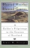 Blasted Heaths and Blessed Greens: A Golfer's Pilgrimage to the Courses of Scotland