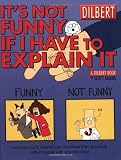 It's Not Funny If I Have to Explain It: A Dilbert Treasury