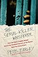 The Serial Killer Whisperer: How One Man's Tragedy Helped Unlock the Deadliest Secrets of the World's Most Terrifying Killers