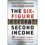 The Six-Figure Second Income: How To Start and Grow A Successful Online Business Without Quitting Your Day Job