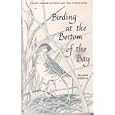Birding At the Bottom of the Bay; a site guide to seeing the birds in Santa Clara County (Silicon Valley) by Santa Clara Valley Audubon Society