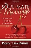 The Soul-Mate Marriage: The Spiritual Journey of Becoming One