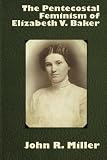 The Pentecostal Feminism of Elizabeth V.  Baker