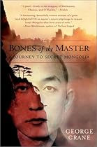 Bones of the Master: A Journey to Secret Mongolia Bones of the Master: A Journey to Secret Mongolia