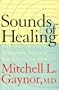 Sounds of Healing: A Physician Reveals the Therapeutic Power of Sound, Voice, and Music