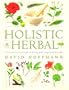 Holistic Herbal    4th Edition: A Safe and Practical Guide to Making and Using Herbal Remedies