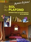 Du sol au plafond : R�ussir tous les rev�tements de la maison