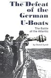 The Defeat of the German U-Boats: The Battle of the Atlantic (Studies in Maritime History)