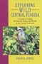 Exploring Wild Central Florida: A Guide to Finding the Natural Areas and Wildlife of the Central Peninsula