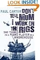 Don't Tell Mom I Work on the Rigs: She Thinks I'm a Piano Player in a Whorehouse