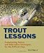 Trout Lessons: Freewheeling Tactics and Alternative Techniques for the Difficult Days