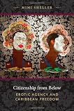 Citizenship from Below: Erotic Agency and Caribbean Freedom (Next Wave: New Directions in Women's Studies)