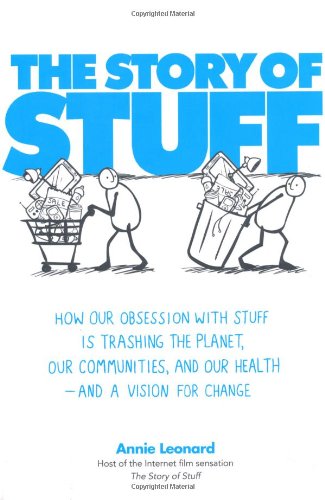 The Story of Stuff: How Our Obsession with Stuff is Trashing the Planet, Our Communities, and Our Health - and a Vision for Change: How Our Problem ... and Our Health - and What to Do About It