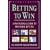 Betting to Win: A Professional Guide to Profitable Betting