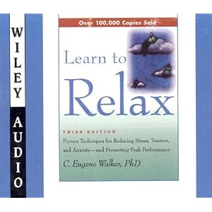 Learn to Relax: Proven Techniques for Reducing Stress, Tension, and Anxiety--And Promoting... by C. Eugene Walker and Shauna Zurbrugg