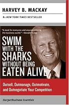 Swim with the Sharks Without Being Eaten Alive: Outsell, Outmanage, Outmotivate, and Outnegotiate Your Competition (Collins Business Essentials)