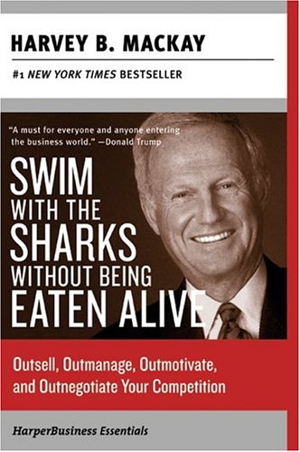 Swim with the Sharks Without Being Eaten Alive: Outsell, Outmanage, Outmotivate, and Outnegotiate Your Competition (Collins Business Essentials)