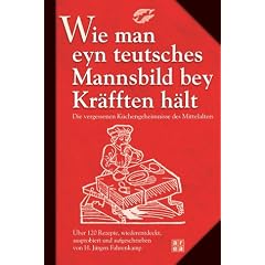 Wie man eyn teutsches Mannsbild bey Kr�fften h�lt: Die vergessenen K�chengeheimnisse des Mittelalters