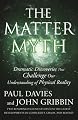 The Matter Myth: Dramatic Discoveries that Challenge Our Understanding of Physical Reality
