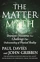The Matter Myth: Dramatic Discoveries That Challenge Our Understanding of Physical Reality