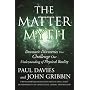 The Matter Myth: Dramatic Discoveries That Challenge Our Understanding of Physical Reality