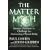 The Matter Myth: Dramatic Discoveries That Challenge Our Understanding of Physical Reality
