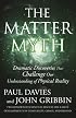 The Matter Myth: Dramatic Discoveries that Challenge Our Understanding of Physical Reality