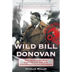 Wild Bill Donovan: The Spymaster Who Created the OSS and Modern American Espionage