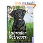 Labrador Retriever: Auswahl, Haltung, Erziehung, Besch�ftigung
