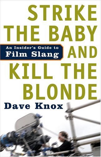 Strike the Baby and Kill the Blonde: An Insider's Guide to Film Slang
