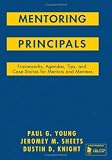 Mentoring Principals: Frameworks, Agendas, Tips, and Case Stories for Mentors and Mentees