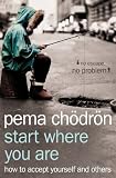 Start Where You Are: A Guide to Compassionate Living (Shambhala Library)