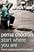 Start Where You Are: A Guide to Compassionate Living (Shambhala Library)