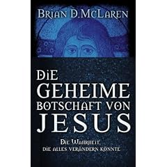 Die geheime Botschaft von Jesus: Die Wahrheit, die alles ver�ndern k�nnte