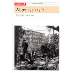 Alger 1940-1962: Une ville en guerres