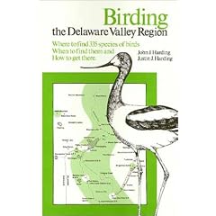 Birding the Delaware Valley: A Comprehensive Guide to Birdwatching in Southeastern Pennsylvania, Central and Southern New Jersey