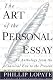 The Art of the Personal Essay: An Anthology from the Classical Era to the Present