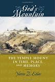 Gods Mountain: The Temple Mount in Time, Place, and Memory