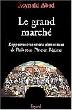 Le Grand March�: l'approvisionnement alimentaire de Paris sous l'Ancien R�gime