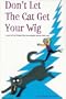 Don't Let the Cat Get Your Wig... and Other Things the Oncologist Never Told You