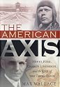 The American Axis: Henry Ford, Charles Lindbergh, and the Rise of the Third Reich