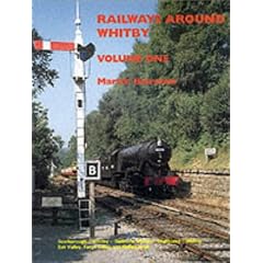 Railways Around Whitby: Scarborough-Whitby-Saltburn, Malton-Goathland-Whitby, Esk Valley, Forge Valley and Gilling Lines Vol 1