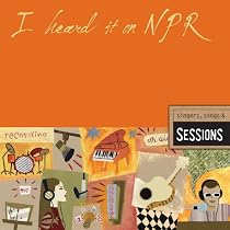 I Heard It on NPR: Singers, Songs and Sessions