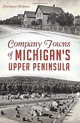 Company Towns of Michigan's Upper Peninsula