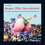 Jaques Tillys Narrenfreiheit: Provokation und Phantasie im Duesseldorfer Rosenmontagszug