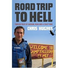 Road Trip to Hell: Tabloid Tales of Saddam, Iraq and a Bloody War: Tabloid Tales of Saddam, Iraq and a Crazy War