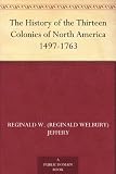 The History of the Thirteen Colonies of North America 1497-1763