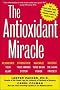 The Antioxidant Miracle: Your Complete Plan for Total Health and Healing