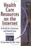 Health Care Resources on the Internet: A Guide for Librarians and Health Care Consumers 