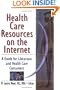 Health Care Resources on the Internet: A Guide for Librarians and Health Care Consumers